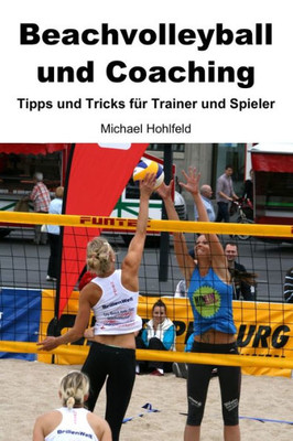 Beachvolleyball und Coaching - Tipps und Tricks fUr Trainer und Spieler (German Edition)