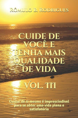 Cuide de voce e tenha mais qualidade de vida - Vol. III: Cuidar de si mesmo é imprescindível para se obter uma vida plena e satisfatória (3) (Portuguese Edition)
