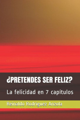 ¿PRETENDES SER FELIZ?: La felicidad en 7 capítulos (Spanish Edition)