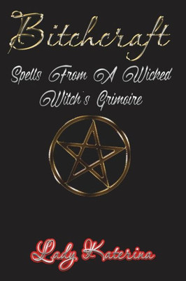 Bitchcraft: Spells From A Wicked Witch's Grimoire