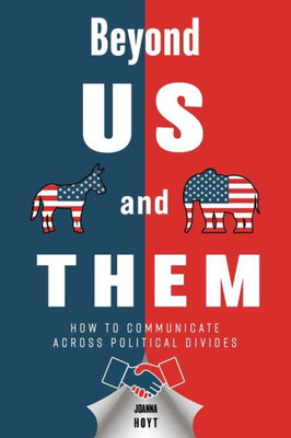 Beyond US and THEM: How to Communicate Across Political Divides