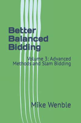 Better Balanced Bidding: Volume 3: Advanced Methods and Slam Bidding