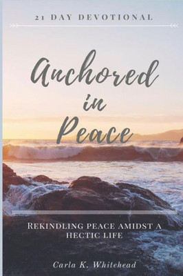 Anchored in Peace 21 Day Devotional: Rekindling Peace Amidst a Hectic Life