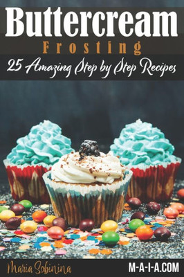 Buttercream Frosting: 25 Amazing Step by Step Recipes (Cookbook: Cake Decorating)