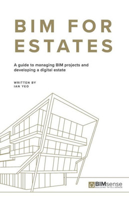BIM for Estates: A Guide to Managing BIM Projects and Developing a Digital Estate
