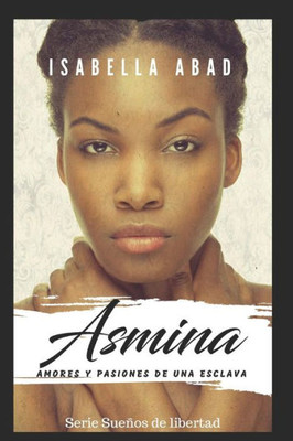 Asmina: Amores y pasiones de una esclava (Sueños de libertad) (Spanish Edition)