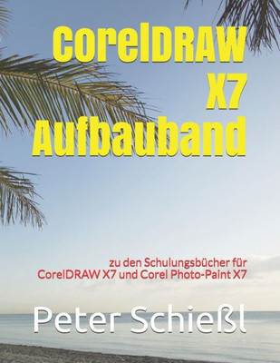 CorelDRAW X7 Aufbauband zu den SchulungsbUchern fUr CorelDRAW X7 und Corel Photo-Paint X7 (German Edition)