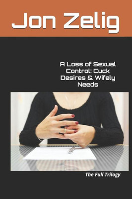 A Loss of Sexual Control: Cuck Desires & Wifely Needs: The Full Trilogy