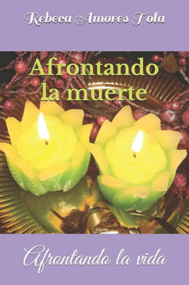 Afrontando la muerte: Afrontando la vida (Spanish Edition)