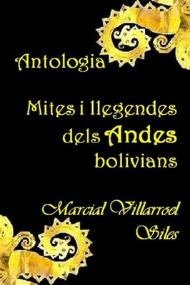 ANTOLOGIA: MITES I LLEGENDES dels Andes bolivians (MITES I LLEGENDES en la literatura boliviana) (Catalan Edition)