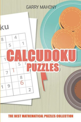 Calcudoku Puzzle: The Best Mathematical Puzzles Collection (Calcudoku Puzzle Books)