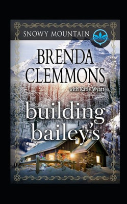 Building Bailey's: Contemporary Western Romance (Snowy Mountain Series)