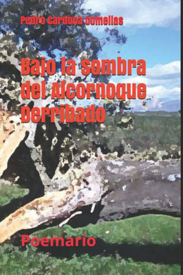 Bajo la sombra del Alcornoque Derribado: Poemario (Spanish Edition)