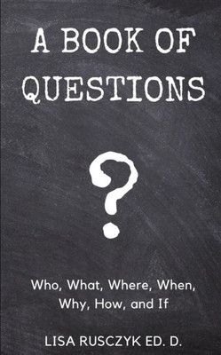 A Book of Questions: Who, What, Where, When, Why, How, and If