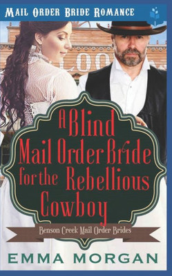 A Blind Mail Order Bride for the Rebellious Cowboy (Benson Creek Mail Order Brides)