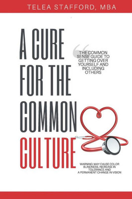 A Cure For The Common Culture: THE COMMON SENSE GUIDE TO GETTING OVER YOURSELF & OTHERS!