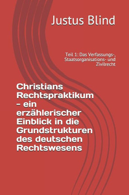 Christians Rechtspraktikum - ein erzählerischer Einblick in die Grundstrukturen des deutschen Rechtswesens: Teil 1: Das Verfassungs-, ... Zivilrecht (Recht einfach) (German Edition)