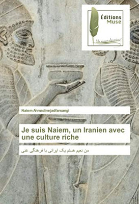 Je suis Naiem, un Iranien avec une culture riche: من نعیم هستم یک ایرانی با فرهنگی غنی (French Edition)