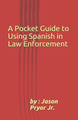 A Pocket Guide to Using Spanish in Law Enforcement