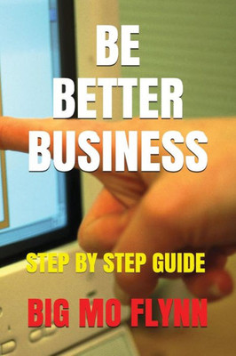Be Better Business: Step By Step Guide (Big Mo's Be Better Business)
