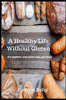 A Healthy Life Without Gluten: It's healthier and easier than you think