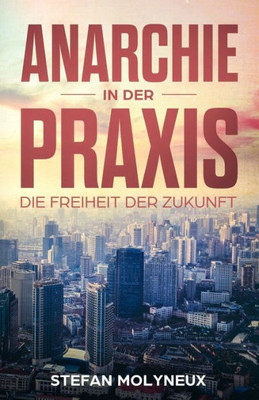 Anarchie in der Praxis: Die Freiheit der Zukunft (German Edition)