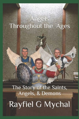 Angels Throughout the Ages: The Story of the Saints, Angels, & Demons