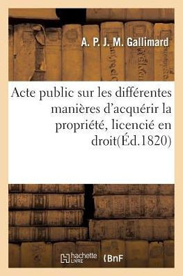 Acte public sur les différentes manières d'acquérir la propriété, licencié en droit (Sciences Sociales) (French Edition)