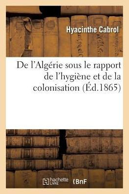 De l'Algérie sous le rapport de l'hygiène et de la colonisation (Sciences) (French Edition)