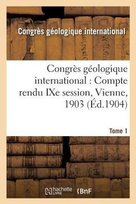 Congrès gEologique international: Compte rendu IXe session, Vienne, 1903. Tome 1 (Sciences) (French Edition)