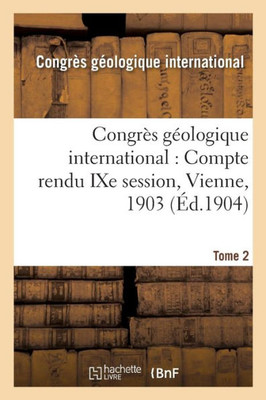 Congrès gEologique international: Compte rendu IXe session, Vienne, 1903. Tome 2 (Sciences) (French Edition)