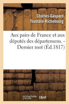 Aux pairs de France et aux députés des départemens. - Dernier mot. (Sciences Sociales) (French Edition)