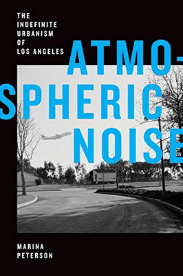 Atmospheric Noise: The Indefinite Urbanism of Los Angeles (Elements) - Paperback