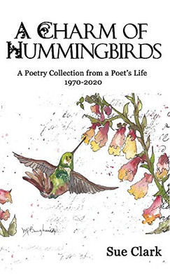 A Charm of Hummingbirds: A Poetry Collection from a Poet's Life 1970-2020 - Hardcover