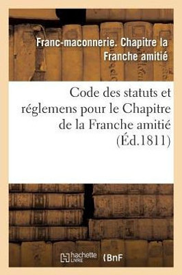 Code des statuts et réglemens pour le Chapitre de la Franche amitié, (Sciences Sociales) (French Edition)
