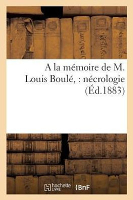 A la mémoire de M. Louis Boulé,: nécrologie (Histoire) (French Edition)