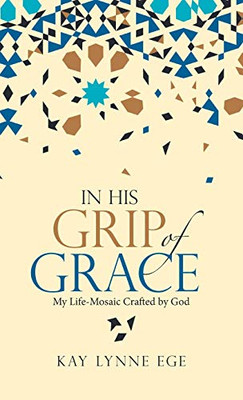 In His Grip of Grace: My Life-mosaic Crafted by God - Hardcover