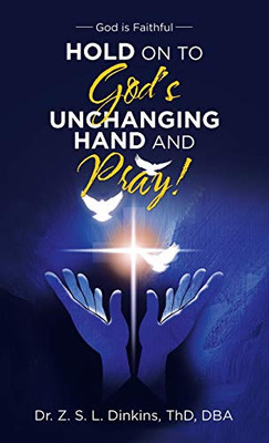 Hold on to Gods Unchanging Hand and Pray!: God Is Faithful - Hardcover
