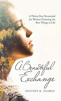 A Beautiful Exchange: A Thirty-day Devotional for Women Featuring the Best Things in Life - Hardcover