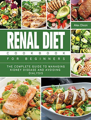 Renal Diet Cookbook For Beginners: The Complete Guide to Managing Kidney Disease and Avoiding Dialysis - Hardcover