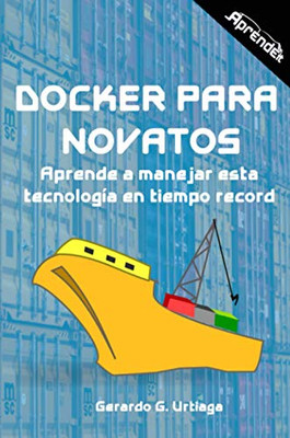 Docker para novatos: Aprende a administrar esta tecnología en tiempo record (Spanish Edition)