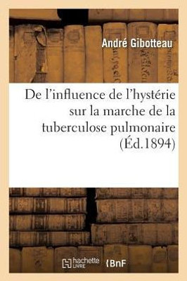 De l'influence de l'hystérie sur la marche de la tuberculose pulmonaire (Sciences) (French Edition)