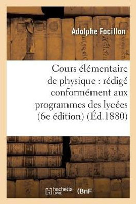 Cours ElEmentaire de physique: rEdigE conformEment aux programmes des lycEes... 6e Edition (Sciences) (French Edition)