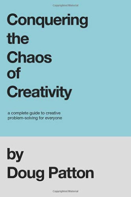 Conquering the Chaos of Creativity: A complete guide to creative problem-solving for everyone - Paperback