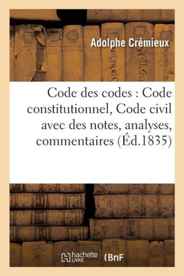 Code des codes: Code constitutionnel, Code civil avec des notes, analyses, commentaires (Sciences Sociales) (French Edition)