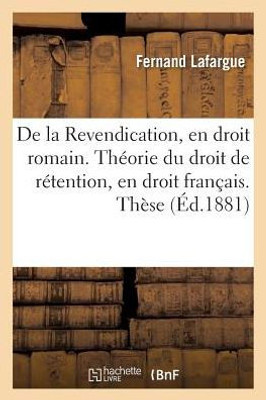 De la Revendication, en droit romain. Théorie du droit de rétention, en droit français. Thèse (Sciences Sociales) (French Edition)