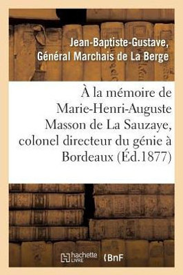 À la mémoire de Marie-Henri-Auguste Masson de La Sauzaye, colonel directeur du génie à Bordeaux (Histoire) (French Edition)