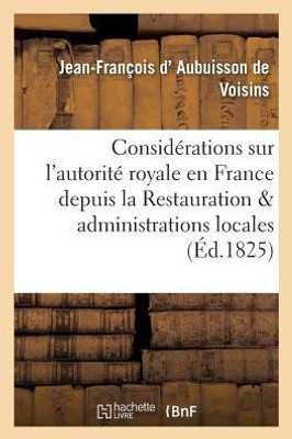 ConsidErations sur l'autoritE royale en France depuis la Restauration et administrations locales (Sciences Sociales) (French Edition)