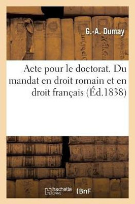 Acte pour le doctorat. Du mandat en droit romain et en droit français (French Edition)