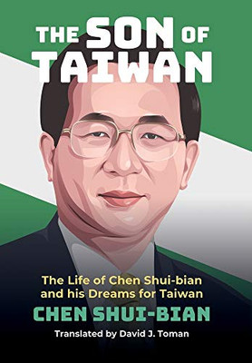 The Son of Taiwan: The Life of Chen Shui-bian and his Dreams for Taiwan - Hardcover
